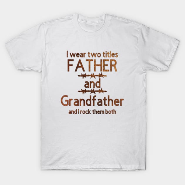 I Wear Two Title Father & Grandfather [Brown Letter] T-Shirt by Trinity Trinkets Custom Creations